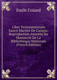 Liber Testamentorum Sancti Martini De Campis: Reproduction Annotee Du Manuscrit De La Bibliotheque Nationale (French Edition)