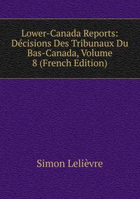 Lower-Canada Reports: Decisions Des Tribunaux Du Bas-Canada, Volume 8 (French Edition)
