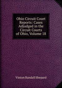 Ohio Circuit Court Reports: Cases Adjudged in the Circuit Courts of Ohio, Volume 18