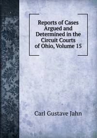 Reports of Cases Argued and Determined in the Circuit Courts of Ohio, Volume 15