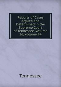Reports of Cases Argued and Determined in the Supreme Court of Tennessee, Volume 16; volume 84