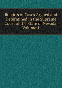Reports of Cases Argued and Determined in the Supreme Court of the State of Nevada, Volume 1
