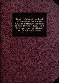 Reports of Cases Argued and Determined in the Supreme Court of the State of Vermont: Reported by the Judges of Said Court, Agreeably to a Statute Law of the State, Volume 41