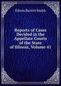 Reports of Cases Decided in the Appellate Courts of the State of Illinois, Volume 41