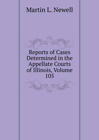 Reports of Cases Determined in the Appellate Courts of Illinois, Volume 105