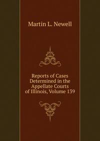 Reports of Cases Determined in the Appellate Courts of Illinois, Volume 139