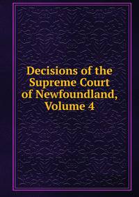 Decisions of the Supreme Court of Newfoundland, Volume 4