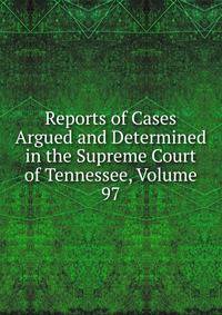 Reports of Cases Argued and Determined in the Supreme Court of Tennessee, Volume 97