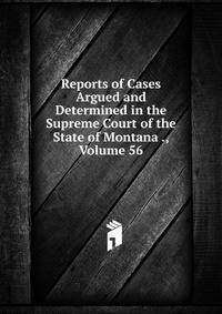 Reports of Cases Argued and Determined in the Supreme Court of the State of Montana ., Volume 56
