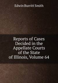 Reports of Cases Decided in the Appellate Courts of the State of Illinois, Volume 64