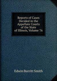 Reports of Cases Decided in the Appellate Courts of the State of Illinois, Volume 76