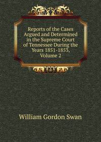 Reports of the Cases Argued and Determined in the Supreme Court of Tennessee During the Years 1851-1853, Volume 2