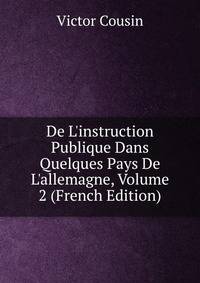 De L'instruction Publique Dans Quelques Pays De L'allemagne, Volume 2 (French Edition)