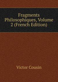 Fragments Philosophiques, Volume 2 (French Edition)