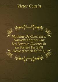 Madame De Chevreuse: Nouvelles Etudes Sur Les Femmes Illustres Et La Societe Du XVII Siecle (French Edition)