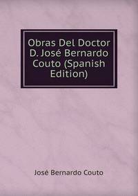 Obras Del Doctor D. Jose Bernardo Couto (Spanish Edition)
