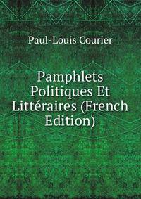 Pamphlets Politiques Et Litteraires (French Edition)