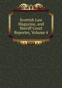 Scottish Law Magazine, and Sheriff Court Reporter, Volume 4