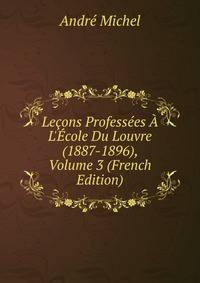Le?ons Profess?es ? L'?cole Du Louvre (1887-1896), Volume 3 (French Edition)