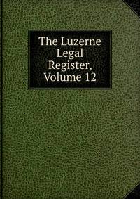 The Luzerne Legal Register, Volume 12