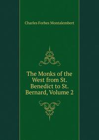 The Monks of the West from St. Benedict to St. Bernard, Volume 2