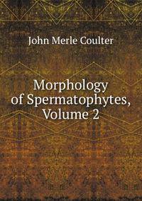 Morphology of Spermatophytes, Volume 2