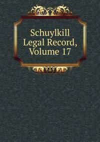 Schuylkill Legal Record, Volume 17