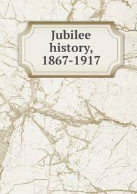 Jubilee history, 1867-1917