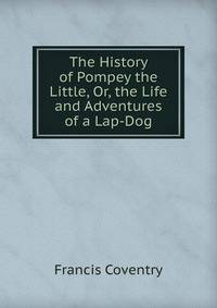 The History of Pompey the Little, Or, the Life and Adventures of a Lap-Dog