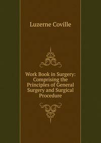 Work Book in Surgery: Comprising the Principles of General Surgery and Surgical Procedure