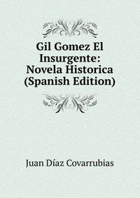 Gil Gomez El Insurgente: Novela Historica (Spanish Edition)