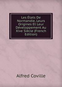 Les Etats De Normandie, Leurs Origines Et Leur Developpement Au Xive Siecle (French Edition)