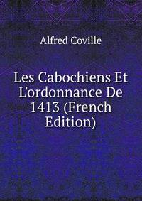 Les Cabochiens Et L'ordonnance De 1413 (French Edition)