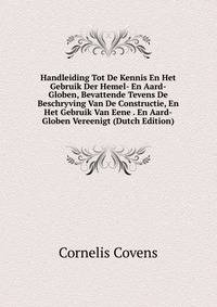 Handleiding Tot De Kennis En Het Gebruik Der Hemel- En Aard-Globen, Bevattende Tevens De Beschryving Van De Constructie, En Het Gebruik Van Eene . En Aard-Globen Vereenigt (Dutch Edition)