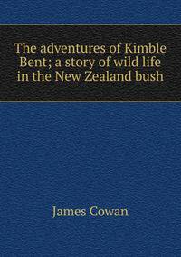 The adventures of Kimble Bent; a story of wild life in the New Zealand bush