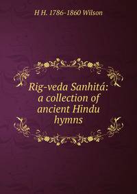Rig-veda Sanhita: a collection of ancient Hindu hymns