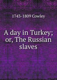 A day in Turkey; or, The Russian slaves