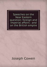 Speeches on the Near Eastern question: foreign and imperial affairs : and on the British empire