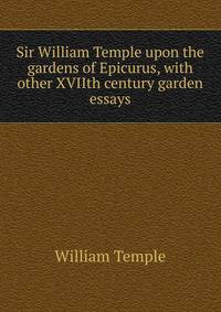 Sir William Temple upon the gardens of Epicurus, with other XVIIth century garden essays
