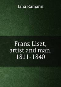 Franz Liszt, artist and man. 1811-1840