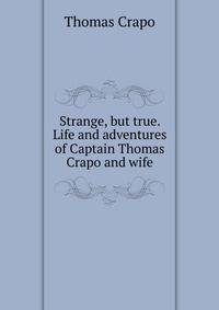 Strange, but true. Life and adventures of Captain Thomas Crapo and wife
