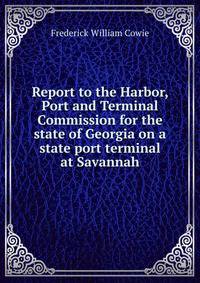 Report to the Harbor, Port and Terminal Commission for the state of Georgia on a state port terminal at Savannah
