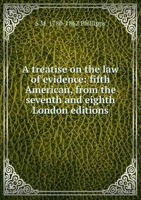 A treatise on the law of evidence: fifth American, from the seventh and eighth London editions