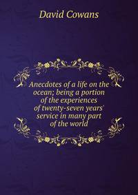 Anecdotes of a life on the ocean; being a portion of the experiences of twenty-seven years' service in many part of the world