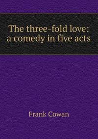 The three-fold love: a comedy in five acts