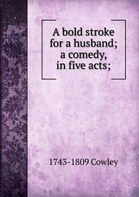 A bold stroke for a husband; a comedy, in five acts;