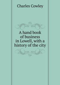 A hand book of business in Lowell, with a history of the city