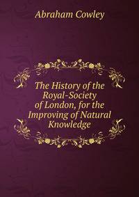The History of the Royal-Society of London, for the Improving of Natural Knowledge