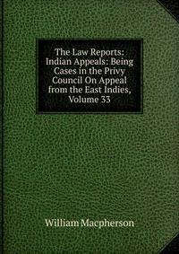 The Law Reports: Indian Appeals: Being Cases in the Privy Council On Appeal from the East Indies, Volume 33
