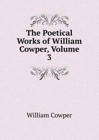 The Poetical Works of William Cowper, Volume 3